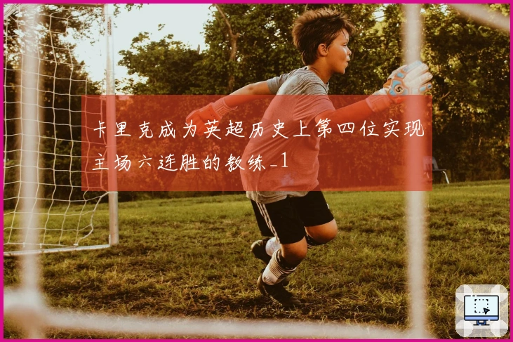 卡里克成为英超历史上第四位实现主场六连胜的教练_1