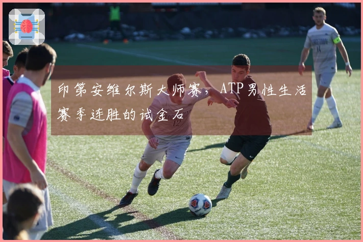 印第安维尔斯大师赛，ATP男性生活赛季连胜的试金石